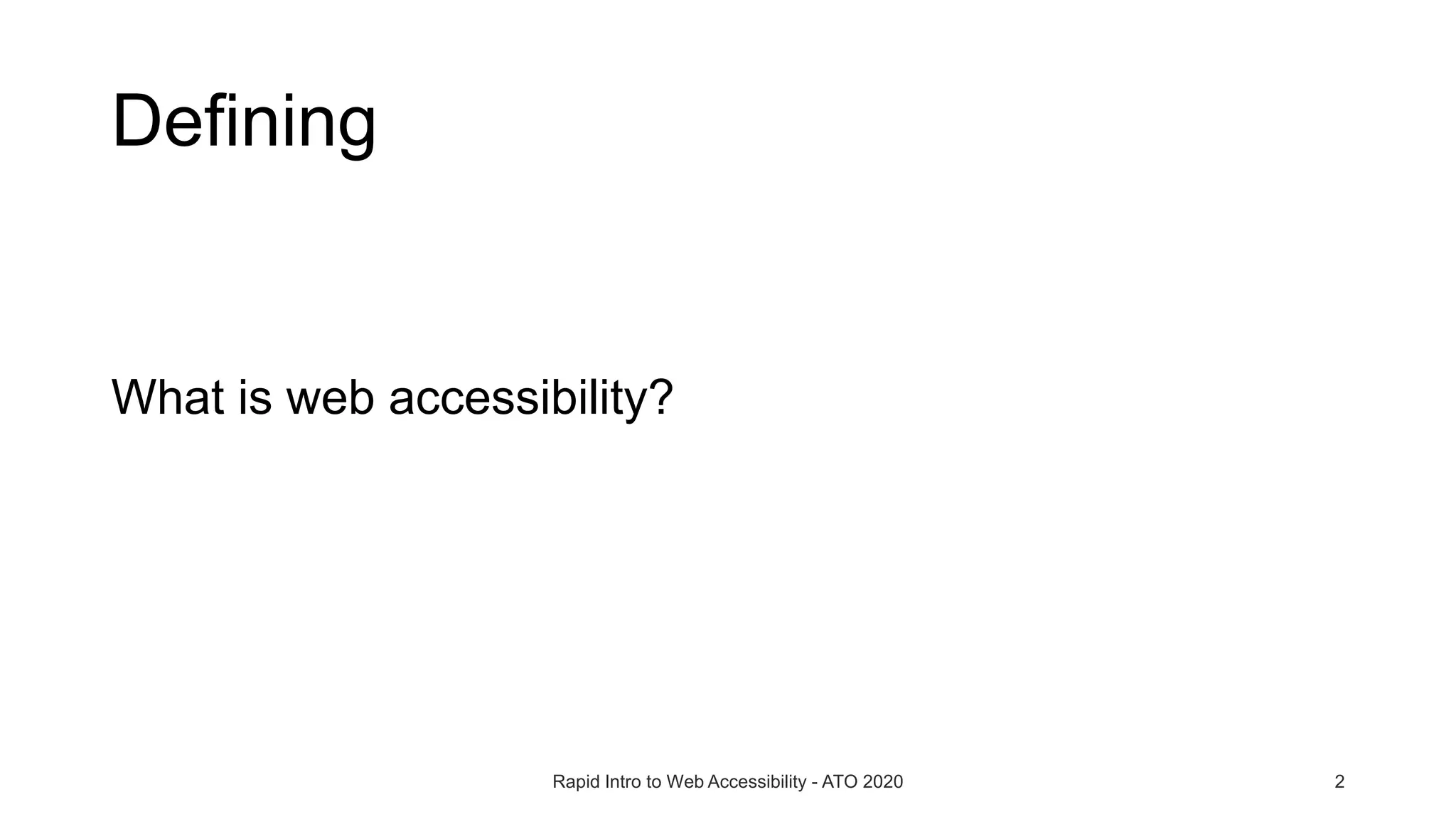 Defining
What is web accessibility?
Rapid Intro to Web Accessibility - ATO 2020 2
 