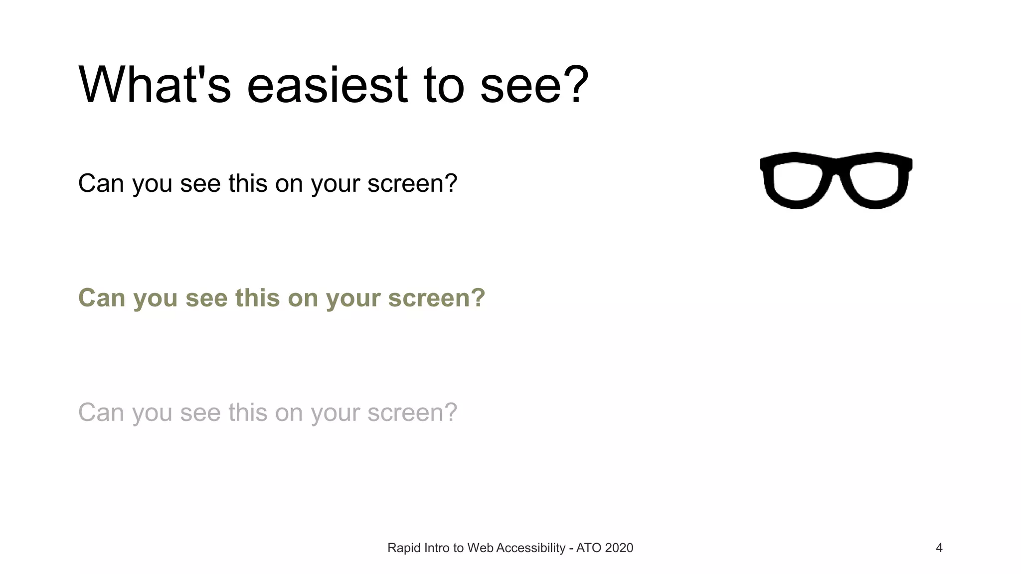 Can you see this on your screen?
Can you see this on your screen?
Can you see this on your screen?
Rapid Intro to Web Accessibility - ATO 2020 4
What's easiest to see?
 