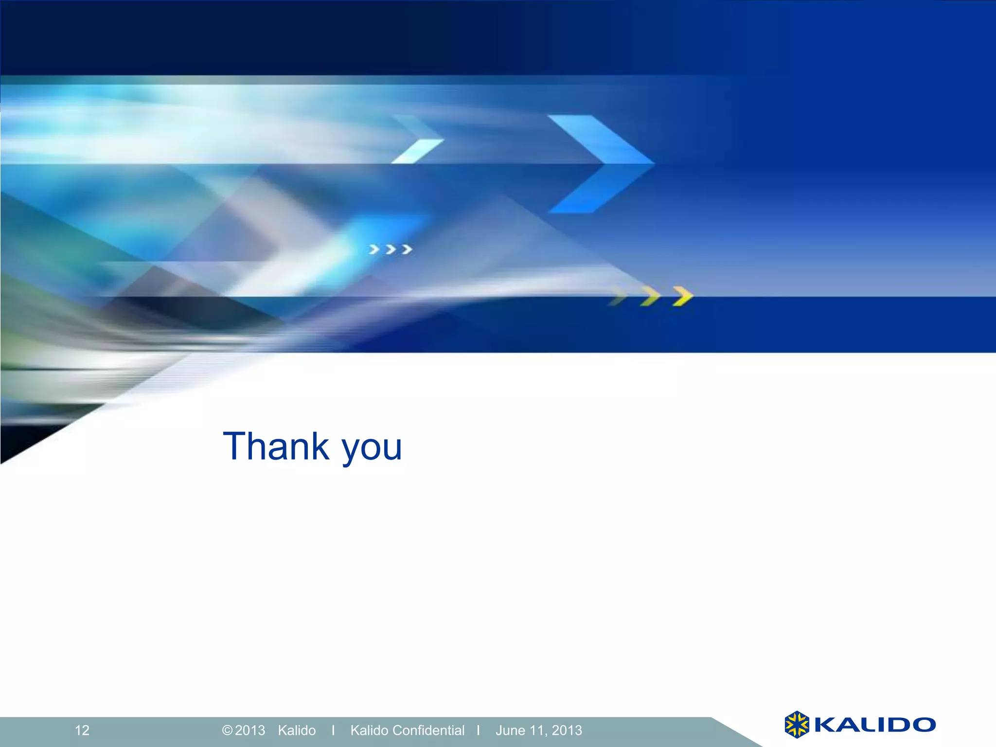 12 June 11, 2013© Kalido I Kalido Confidential I June 11, 201312
Thank you
 