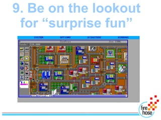 9. Be on the lookout
 for “surprise fun”
 