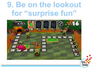 9. Be on the lookout
 for “surprise fun”
 