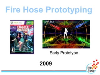 Fire Hose Prototyping




           Early Prototype

        2009
 