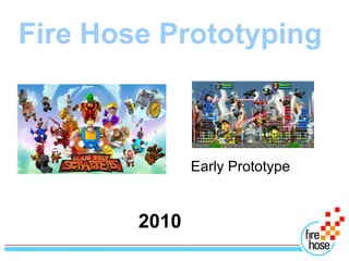 Fire Hose Prototyping



               Early Prototype


        2010
 