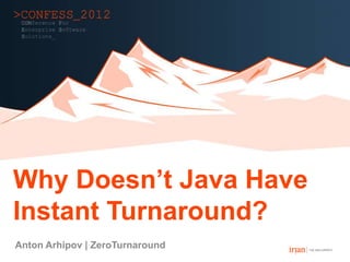 Why Doesn’t Java Have
Instant Turnaround?
Anton Arhipov | ZeroTurnaround
 