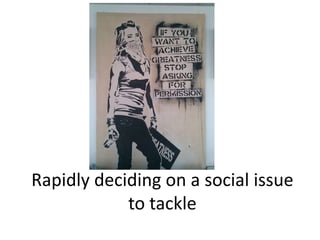 Rapidly deciding on a social issue
to tackle
 
