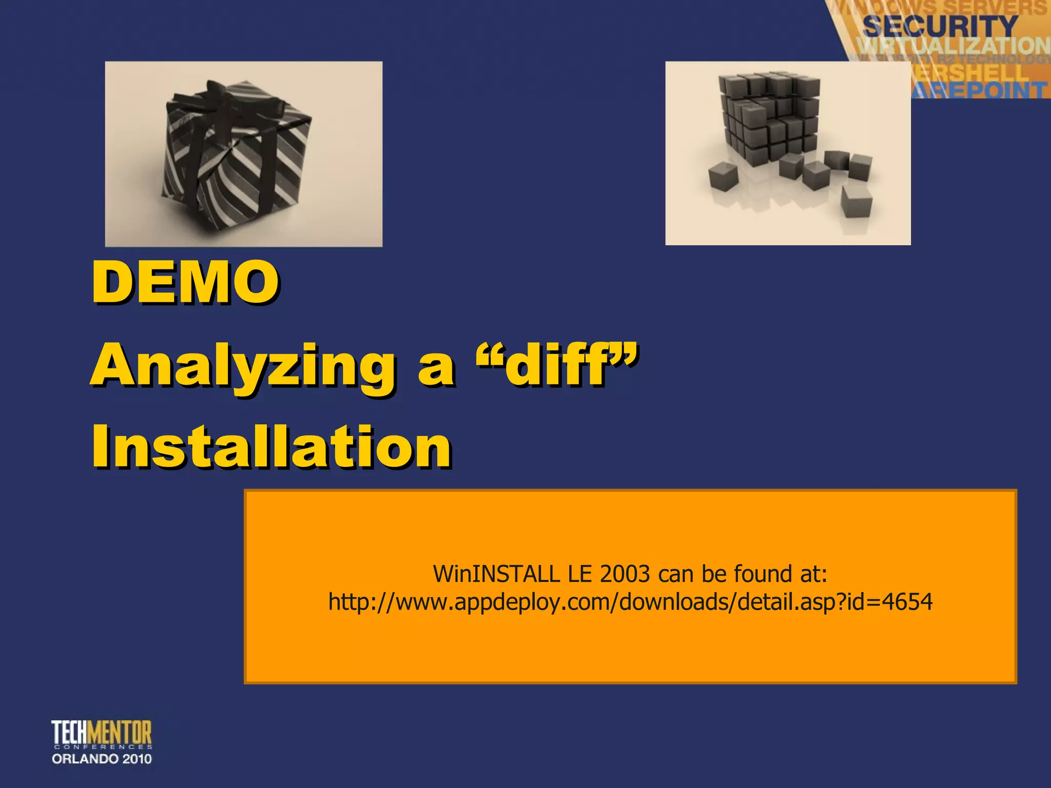 DEMO Analyzing a  “diff” Installation WinINSTALL LE 2003 can be found at: http://www.appdeploy.com/downloads/detail.asp?id=4654 