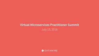 Virtual Microservices Practitioner Summit
July 13, 2016
 