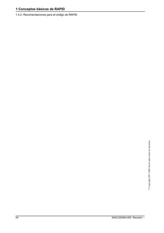 1 Conceptos básicos de RAPID
1.4.2. Recomendaciones para el código de RAPID
3HAC029364-005 Revisión: -24
©Copyright2007ABB.Reservadostodoslosderechos.
 