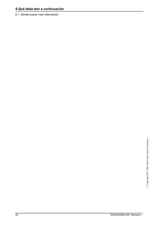 6 Qué debe leer a continuación
6.1. Dónde buscar más información
3HAC029364-005 Revisión: -54
©Copyright2007ABB.Reservadostodoslosderechos.
 