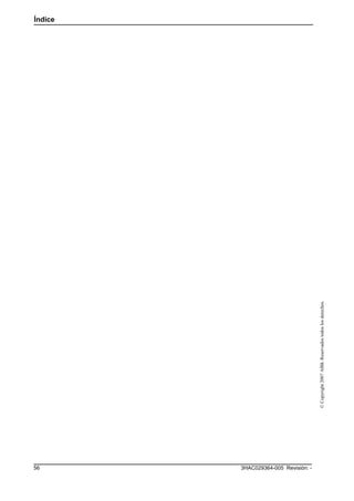 Índice
56 3HAC029364-005 Revisión: -
©Copyright2007ABB.Reservadostodoslosderechos.
 