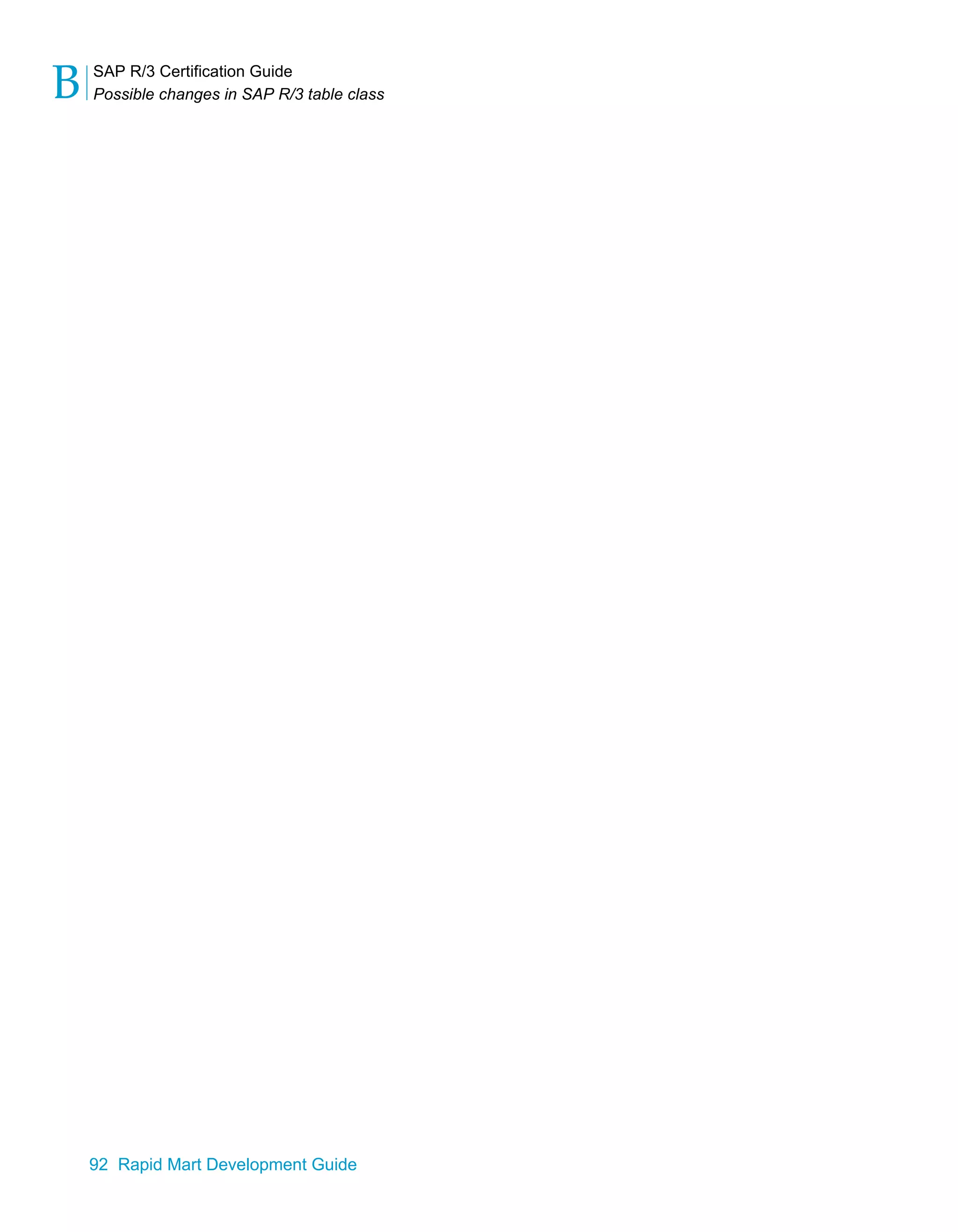 SAP R/3 Certification Guide
Possible changes in SAP R/3 table class
B
92 Rapid Mart Development Guide
 