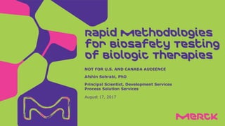 August 17, 2017
NOT FOR U.S. AND CANADA AUDIENCE
Afshin Sohrabi, PhD
Principal Scientist, Development Services
Process Solution Services
Rapid Methodologies
for Biosafety Testing
of Biologic Therapies
 