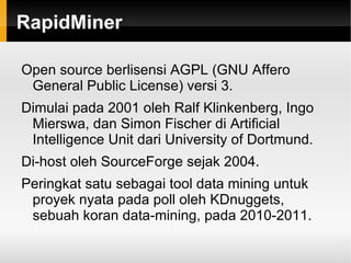 RapidMiner Sebuah lingkungan untuk machine learning, data mining, text mining dan predictive analytics. 