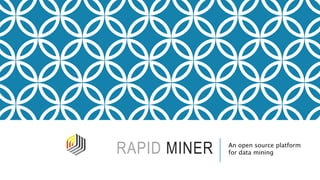 RAPID MINER An open source platform
for data mining
 
