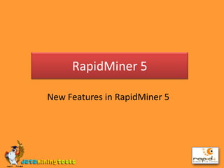 RapidMiner 5 New Features in RapidMiner 5 