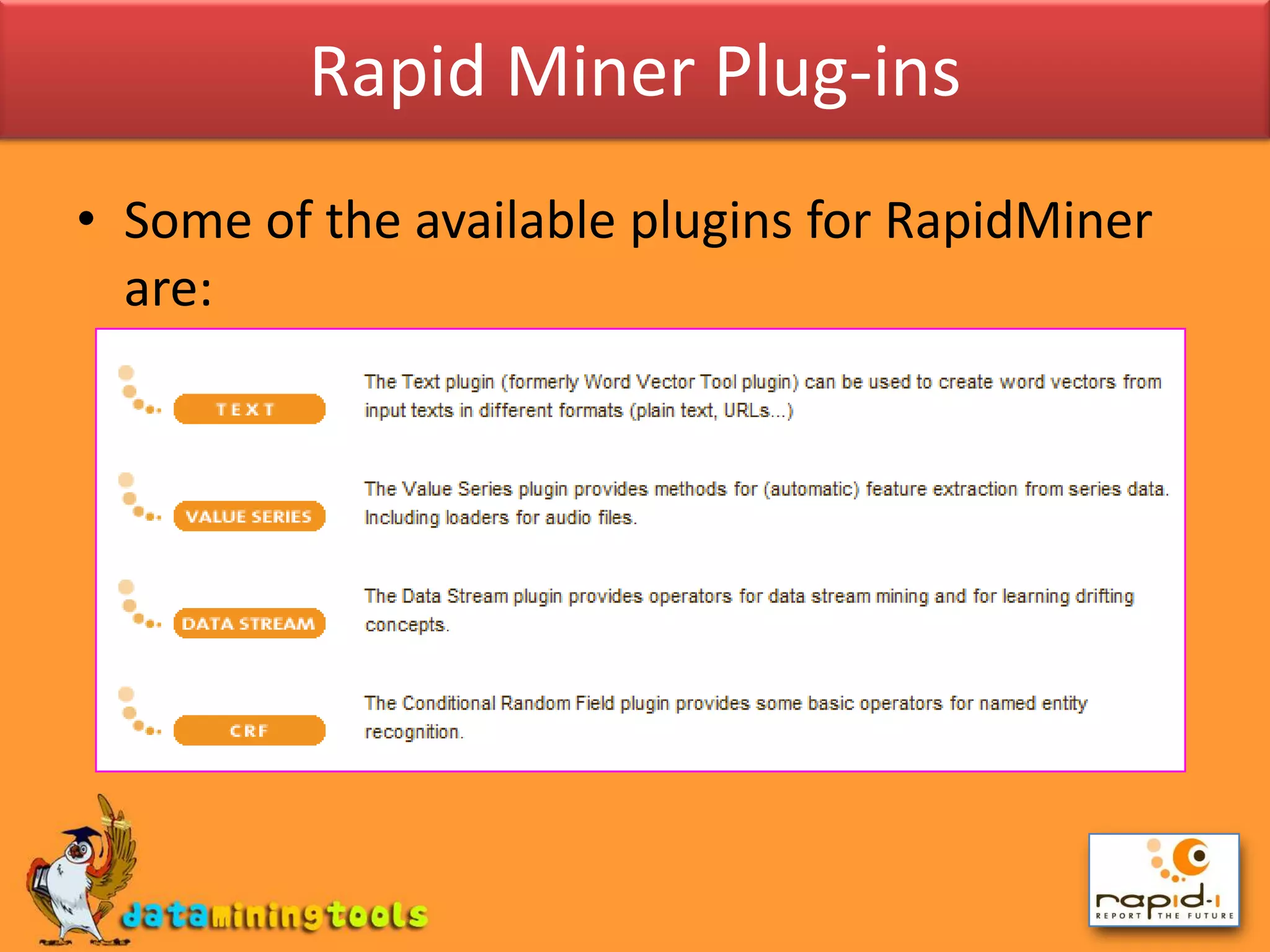 Rapid Miner Plug-insSome of the available plugins for RapidMiner are:
