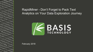 RapidMiner - Don’t Forget to Pack Text
Analytics on Your Data Exploration Journey
February 2018
 