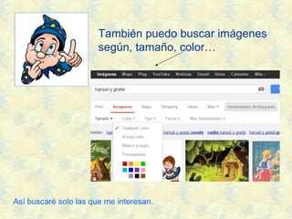 También puedo buscar imágenes
según, tamaño, color…
Así buscaré solo las que me interesan.
 