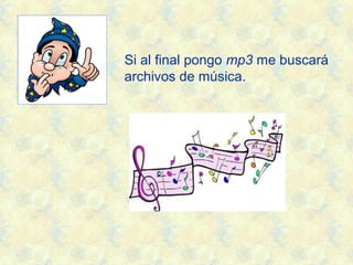Si al final pongo mp3 me buscará
archivos de música.
 