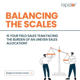 Balancing
theScales

Is your field sales team facing 

the burden of an uneven sales
allocation? 

Swipe to know more
 