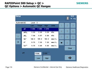 Page 119 Siemens Healthcare Diagnostics
Siemens Confidential – Internal Use Only
RAPIDPoint 500 Setup > QC >
QC Options > Automatic QC Ranges
 