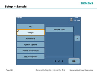 Page 121 Siemens Healthcare Diagnostics
Siemens Confidential – Internal Use Only
Setup > Sample
 
