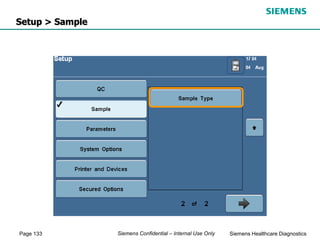 Page 133 Siemens Healthcare Diagnostics
Siemens Confidential – Internal Use Only
Setup > Sample
 