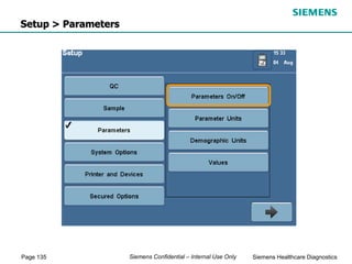 Page 135 Siemens Healthcare Diagnostics
Siemens Confidential – Internal Use Only
Setup > Parameters
 