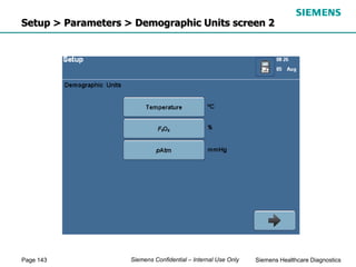 Page 143 Siemens Healthcare Diagnostics
Siemens Confidential – Internal Use Only
Setup > Parameters > Demographic Units screen 2
 