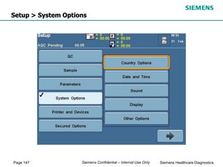 Page 147 Siemens Healthcare Diagnostics
Siemens Confidential – Internal Use Only
Setup > System Options
 
