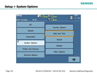 Page 149 Siemens Healthcare Diagnostics
Siemens Confidential – Internal Use Only
Setup > System Options
 