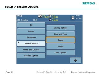 Page 151 Siemens Healthcare Diagnostics
Siemens Confidential – Internal Use Only
Setup > System Options
 