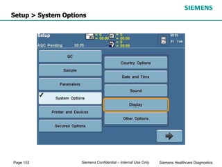 Page 153 Siemens Healthcare Diagnostics
Siemens Confidential – Internal Use Only
Setup > System Options
 