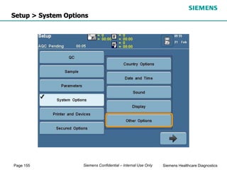 Page 155 Siemens Healthcare Diagnostics
Siemens Confidential – Internal Use Only
Setup > System Options
 