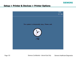 Page 170 Siemens Healthcare Diagnostics
Siemens Confidential – Internal Use Only
Setup > Printer & Devices > Printer Options
 