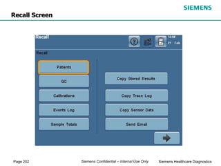 Page 202 Siemens Healthcare Diagnostics
Siemens Confidential – Internal Use Only
Recall Screen
 