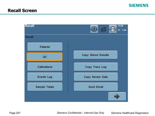 Page 207 Siemens Healthcare Diagnostics
Siemens Confidential – Internal Use Only
Recall Screen
 