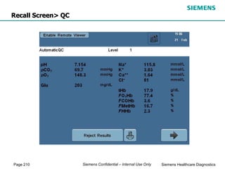 Page 210 Siemens Healthcare Diagnostics
Siemens Confidential – Internal Use Only
Recall Screen> QC
 