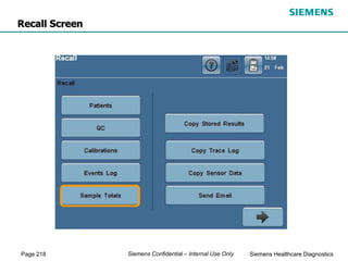Page 218 Siemens Healthcare Diagnostics
Siemens Confidential – Internal Use Only
Recall Screen
 