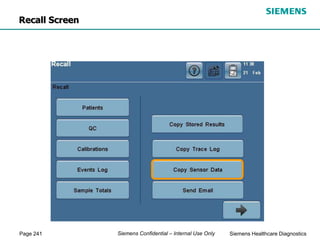 Page 241 Siemens Healthcare Diagnostics
Siemens Confidential – Internal Use Only
Recall Screen
 