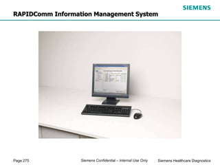 Page 275 Siemens Healthcare Diagnostics
Siemens Confidential – Internal Use Only
RAPIDComm Information Management System
 