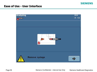 Page 56 Siemens Healthcare Diagnostics
Siemens Confidential – Internal Use Only
Ease of Use - User Interface
 