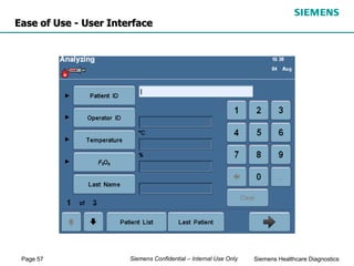 Page 57 Siemens Healthcare Diagnostics
Siemens Confidential – Internal Use Only
Ease of Use - User Interface
 