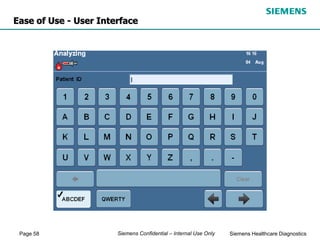 Page 58 Siemens Healthcare Diagnostics
Siemens Confidential – Internal Use Only
Ease of Use - User Interface
 
