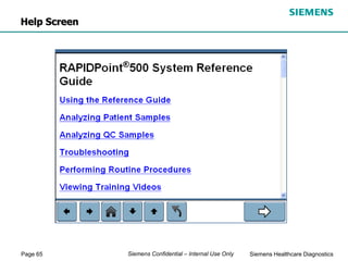 Page 65 Siemens Healthcare Diagnostics
Siemens Confidential – Internal Use Only
Help Screen
 