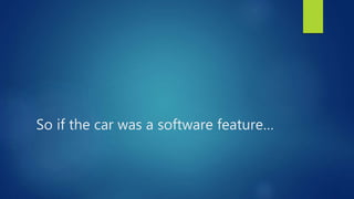So if the car was a software feature…
 