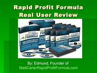 Rapid Profit Formula Real User Review By: Edmund, Founder of  MattCarterRapidProfitFormula.com 