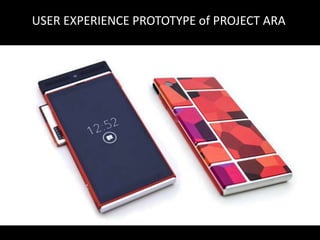 USER EXPERIENCE PROTOTYPE of PROJECT ARA
 
