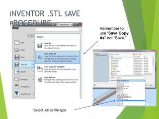 INVENTOR .STL SAVE
PROCEDURE Remember to
use “Save Copy
As” not “Save.”
Select .stl as file type
18
 