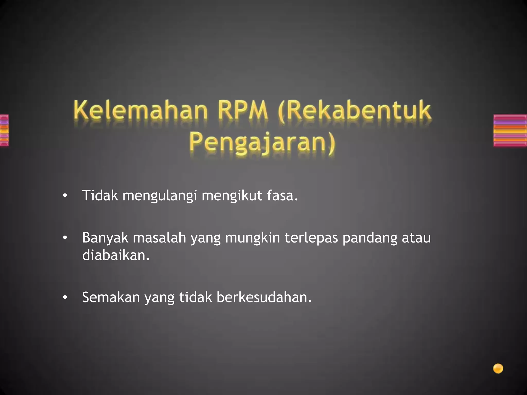 • Tidak mengulangi mengikut fasa.

• Banyak masalah yang mungkin terlepas pandang atau
  diabaikan.

• Semakan yang tidak berkesudahan.
 